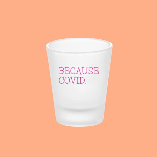 Because Covid Shot Glass
